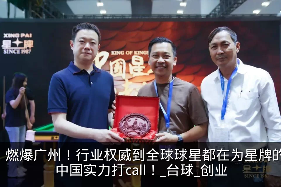 燃爆广州！行业权威到全球球星都在为星牌的中国实力打call！_台球_创业